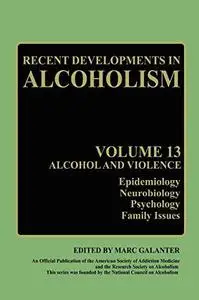 Recent Developments in Alcoholism: Volume 13: Alcohol and Violence - Epidemiology Neurobiology Psychology Family Issues