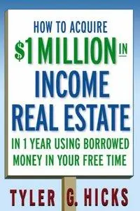 How to Acquire $1-Million in Income Real Estate in One Year Using Borrowed Money in Your Free Time (repost)