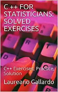 C ++ For Statisticians: Solved Exercises: C++  Exercises, Practice, Solution