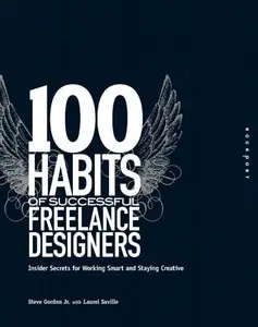 100 Habits of Successful Freelance Designers: Insider Secrets for Working Smart & Staying Creative