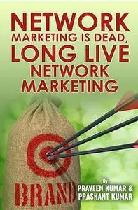 «Network Marketing is Dead Long Live Network Marketing» by Praveen Kumar