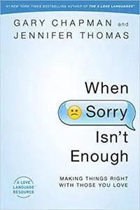 When Sorry Isn't Enough: Making Things Right with Those You Love (Repost)