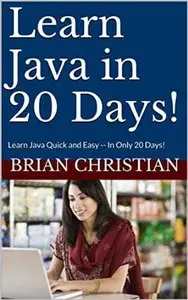 Learn Java in 20 Days!: Learn Java Quick and Easy - In Only 20 Days!