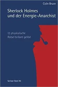 Sherlock Holmes und der Energie-Anarchist: 12 Physikalische Rätsel Brillant Gelöst (Repost)