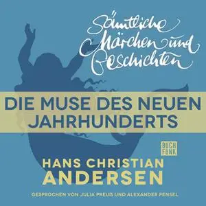 «H.C. Andersen - Sämtliche Märchen und Geschichten: Die Muse des neuen Jahrhunderts» by Hans Christian Andersen