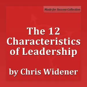 «The 12 Characteristics of Leadership» by Chris Widener