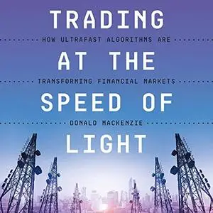 Trading at the Speed of Light: How Ultrafast Algorithms Are Transforming Financial Markets [Audiobook]
