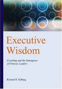 Executive Wisdom: Coaching And the Emergence of Virtuous Leaders