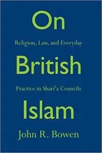 On British Islam: Religion, Law, and Everyday Practice in Shariʿa Councils