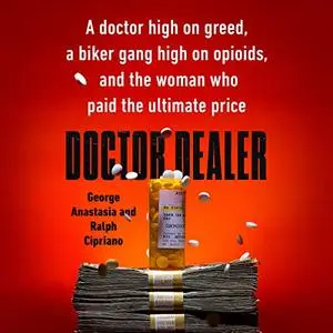 Doctor Dealer: A Doctor High on Greed, a Biker Gang High on Opioids, and the Woman Who Paid the Ultimate Price [Audiobook]