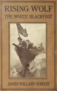 «Rising Wolf, the White Blackfoot» by James Willard Schultz