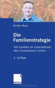Die Familienstrategie: Wie Familien ihr Unternehmen über Generationen sichern