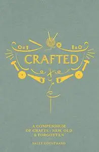 Crafted: A compendium of crafts: new, old and forgotten