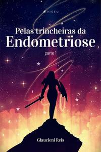 «Pelas trincheiras da endometriose» by Glaucieni Reis