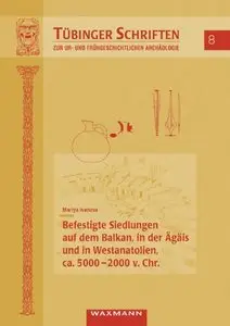 Befestigte Siedlungen auf dem Balkan, in der Ägäis und in Westanatolien, ca. 5.000-2.000 v. Chr.
