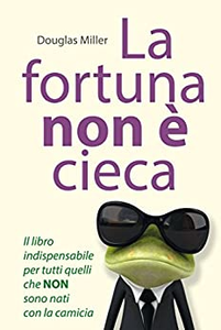 La fortuna non è cieca. Cambia la tua vita con il pensiero positivo - Douglas Miller