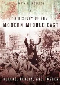 A History of the Modern Middle East: Rulers, Rebels, and Rogues