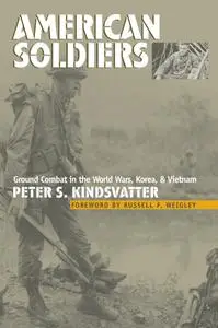 American Soldiers: Ground Combat in the World Wars, Korea, and Vietnam (Modern War Studies)