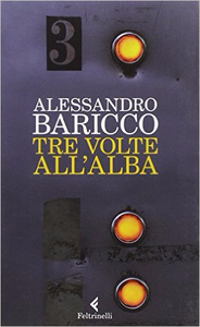 Tre volte all'alba - Alessandro Baricco (Repost)