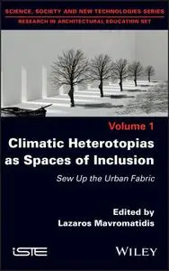 Climatic Heterotopias as Spaces of Inclusion: Sew Up the Urban Fabric, Volume 1