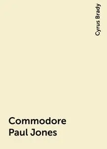 «Commodore Paul Jones» by Cyrus Brady