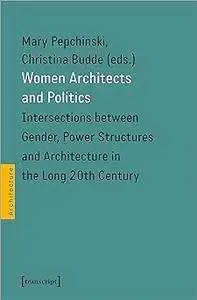 Women Architects and Politics: Intersections between Gender, Power Structures and Architecture in the Long 20th Century