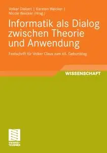 Informatik als Dialog zwischen Theorie und Anwendung: Festschrift für Volker Claus zum 65. Geburtstag (Repost)