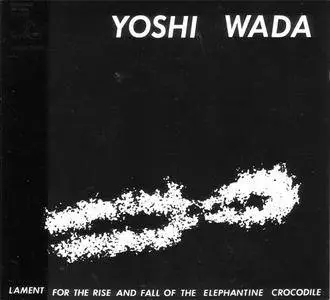 Yoshi Wada - Lament For The Rise And Fall Of The Elephantine Crocodile (1982) {2007 Em} **[RE-UP]**