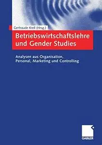 Betriebswirtschaftslehre und Gender Studies: Analysen aus Organisation, Personal, Marketing und Controlling