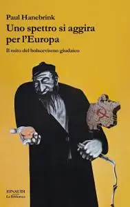 Paul Hanebrink - Uno spettro si aggira per l'Europa. Il mito del bolscevismo giudaico