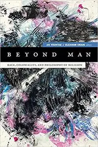 Beyond Man: Race, Coloniality, and Philosophy of Religion