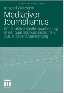 Mediativer Journalismus: Konstruktive Konfliktbearbeitung in der qualitätsjournalistischen Auslandsberichterstattung