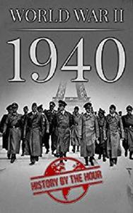 World War II: 1940 (One Hour WW II History Books Book 2)