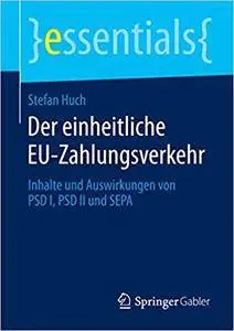Der einheitliche EU-Zahlungsverkehr: Inhalte und Auswirkungen von PSD I, PSD II und SEPA
