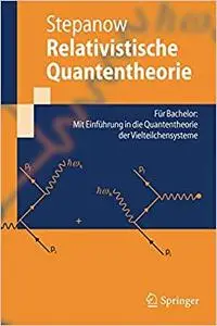 Relativistische Quantentheorie: Für Bachelor: Mit Einführung in die Quantentheorie der Vielteilchensysteme