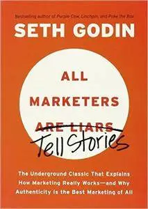 All Marketers Are Liars: The Power of Telling Authentic Stories in a Low-Trust World