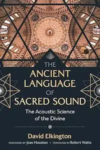 The Ancient Language of Sacred Sound: The Acoustic Science of the Divine