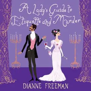 «A Lady's Guide to Etiquette and Murder» by Dianne Freeman