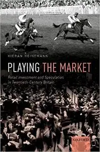 Playing the Market: Retail Investment and Speculation in Twentieth-Century Britain