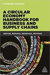 A Circular Economy Handbook for Business and Supply Chains: Repair, Remake, Redesign, Rethink