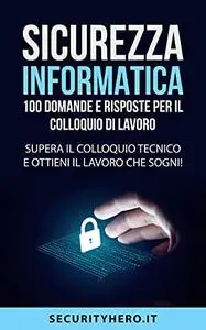 SICUREZZA INFORMATICA: 100 DOMANDE E RISPOSTE PER IL COLLOQUIO DI LAVORO