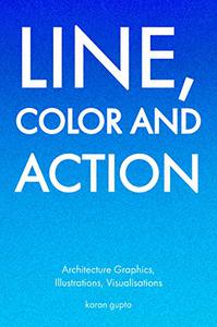 Line, Color and Action: Architecture Graphics, Visualization, Illustrations and Typography