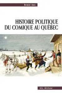 Robert Aird, "Histoire politique du comique au Québec"