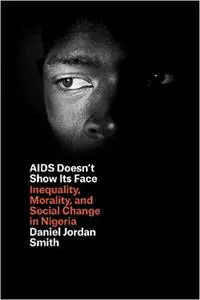 AIDS Doesn't Show Its Face: Inequality, Morality, and Social Change in Nigeria