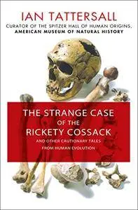 The Strange Case of the Rickety Cossack: and Other Cautionary Tales from Human Evolution