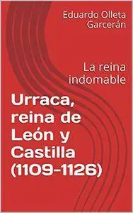 Urraca, reina de León y Castilla (1109-1126): La reina indomable [Kindle Edition]