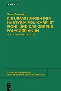 Die Urfassungen Der Martyria Polycarpi Et Pionii Und Das Corpus Polycarpianum: Band 1: Editiones Criticae