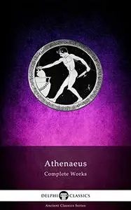 Delphi Complete Works of Athenaeus