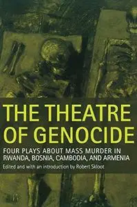 The Theatre of Genocide: Four Plays about Mass Murder in Rwanda, Bosnia, Cambodia, and Armenia