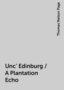 «Unc' Edinburg / A Plantation Echo» by Thomas Nelson Page
